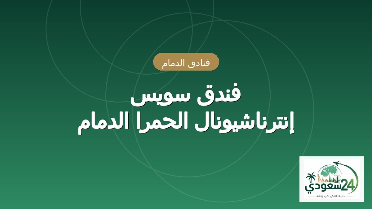 فندق سويس إنترناشيونال الحمرا الدمام